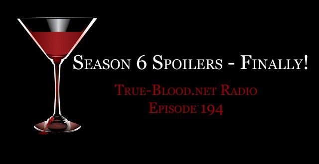 True Blood Radio 194: Season 6 Spoilers – Finally!