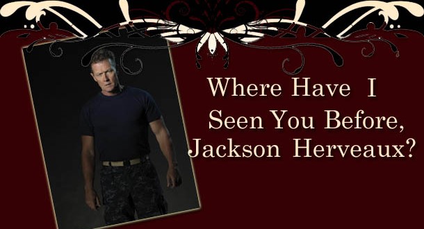 Where Have I Seen You Before, Jackson Herveaux?