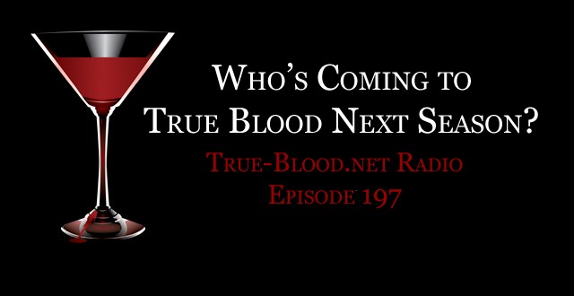 True Blood Radio 197: Who’s Coming to True Blood in Season 6?