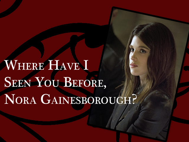 Where have I seen you before, Nora Gainesborough?